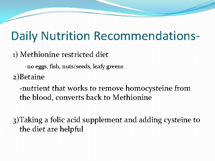 Daily Nutrition Recommendations 1) Methionine restricted diet -no eggs, fish, nuts/seeds, leafy greens 2)Betaine