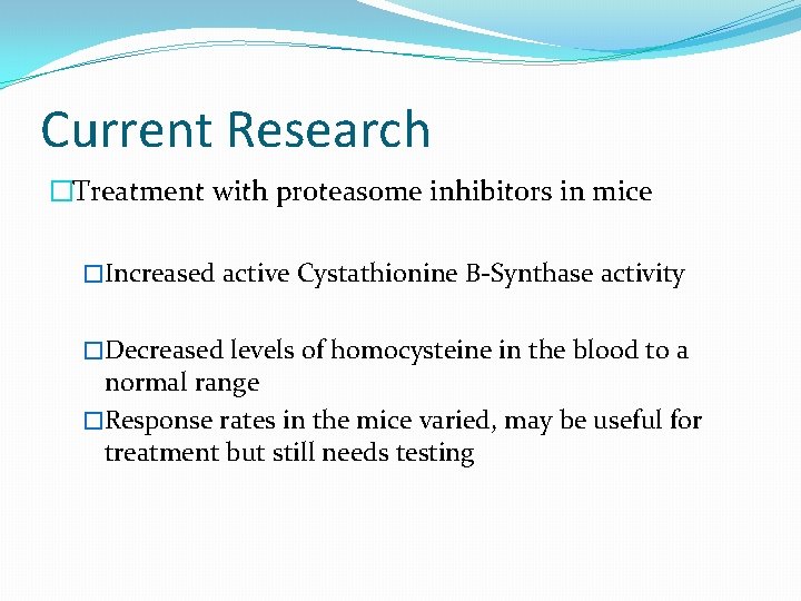 Current Research �Treatment with proteasome inhibitors in mice �Increased active Cystathionine B-Synthase activity �Decreased