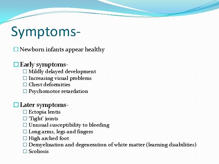 Symptoms� Newborn infants appear healthy �Early symptoms- � Mildly delayed development � Increasing visual