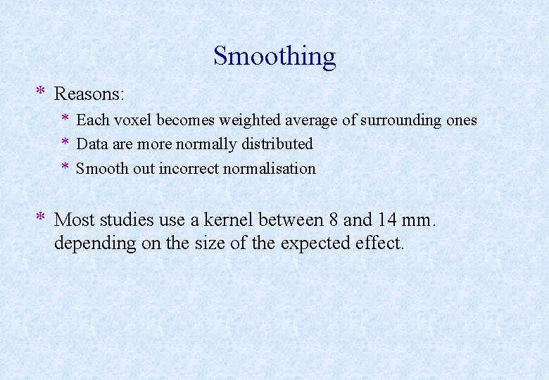 Smoothing * Reasons: * Each voxel becomes weighted average of surrounding ones * Data