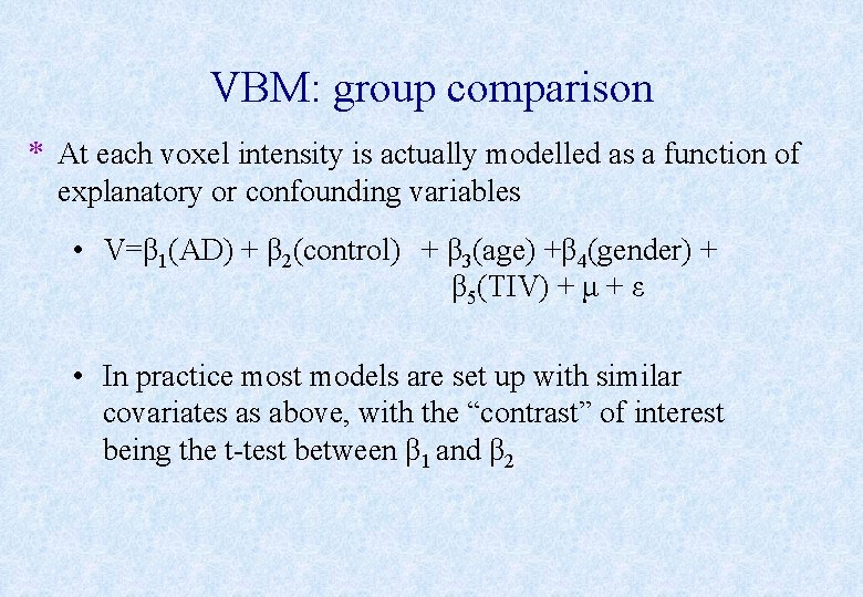 VBM: group comparison * At each voxel intensity is actually modelled as a function