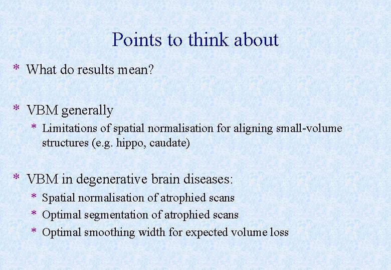 Points to think about * What do results mean? * VBM generally * Limitations