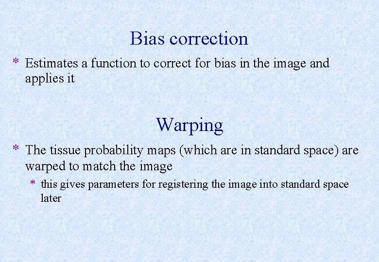 Bias correction * Estimates a function to correct for bias in the image and