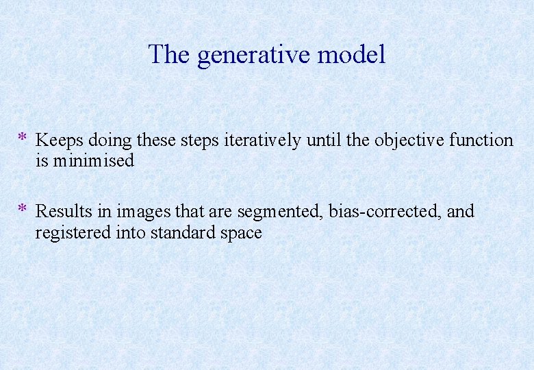 The generative model * Keeps doing these steps iteratively until the objective function is