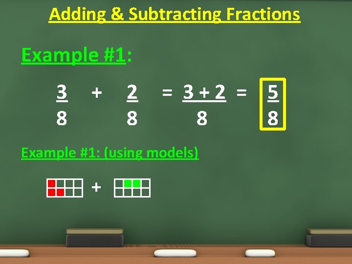 Adding & Subtracting Fractions Example #1: 3 8 + 2 8 = 3+2 = Adding & Subtracting Fractions Example #1: 3 8 + 2 8 = 3+2 =