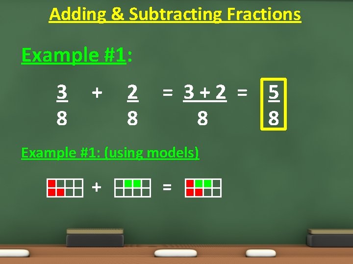 Adding & Subtracting Fractions Example #1: 3 8 + 2 8 = 3+2 =