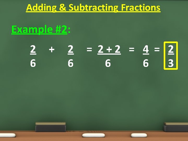 Adding & Subtracting Fractions Example #2: 2 6 + 2 6 = 2+2 = Adding & Subtracting Fractions Example #2: 2 6 + 2 6 = 2+2 =
