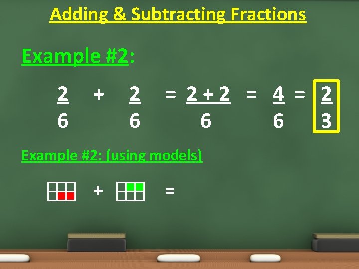 Adding & Subtracting Fractions Example #2: 2 6 + 2 6 = 2+2 =