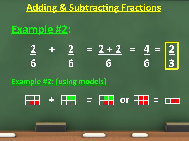 Adding & Subtracting Fractions Example #2: 2 6 + 2 6 = 2+2 =