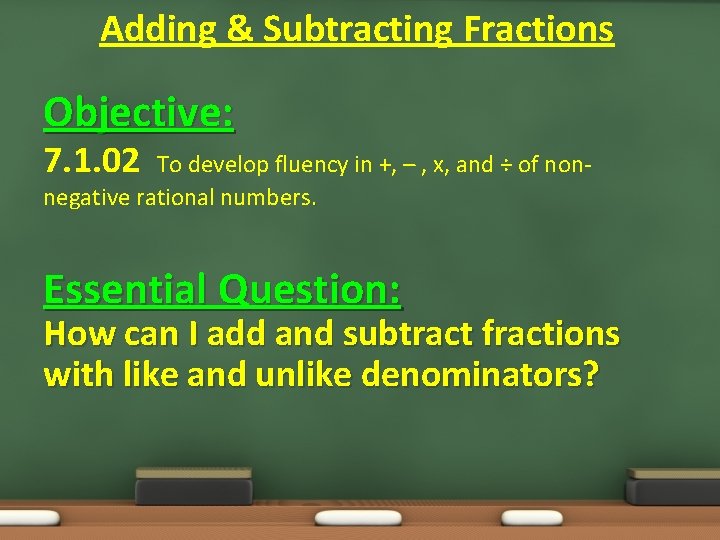 Adding & Subtracting Fractions Objective: 7. 1. 02 To develop fluency in +, –