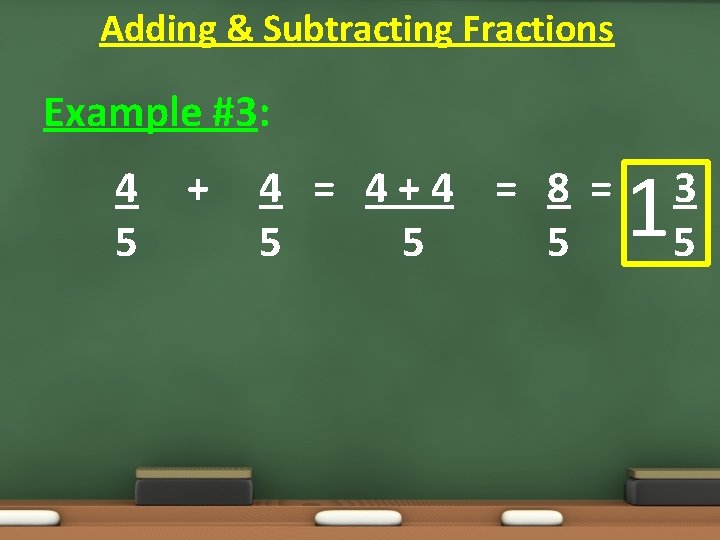 Adding & Subtracting Fractions Example #3: 4 5 + 4 = 4+4 = 8