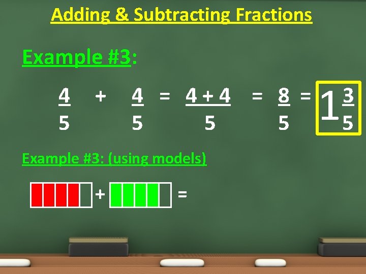Adding & Subtracting Fractions Example #3: 4 5 + 4 = 4+4 = 8