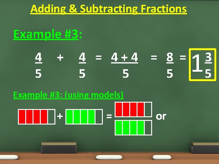 Adding & Subtracting Fractions Example #3: 4 5 + 4 = 4+4 = 8 Adding & Subtracting Fractions Example #3: 4 5 + 4 = 4+4 = 8