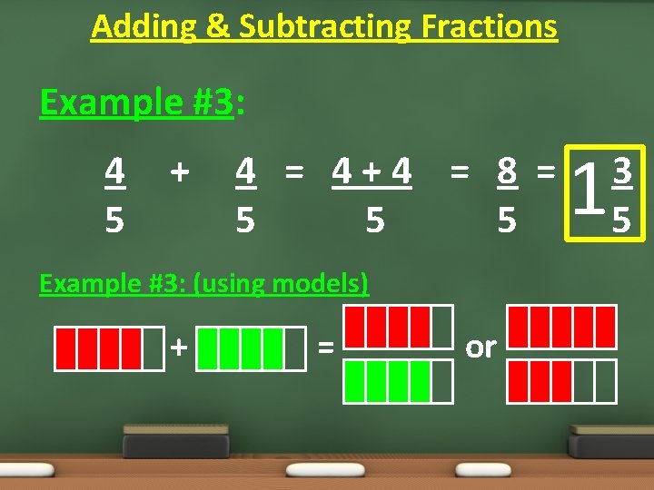 Adding & Subtracting Fractions Example #3: 4 5 + 4 = 4+4 = 8 Adding & Subtracting Fractions Example #3: 4 5 + 4 = 4+4 = 8