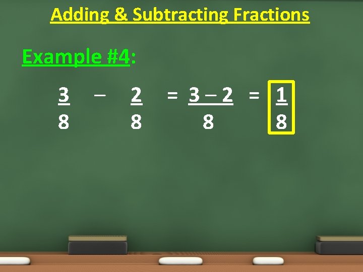 Adding & Subtracting Fractions Example #4: 3 8 – 2 8 = 3– 2 Adding & Subtracting Fractions Example #4: 3 8 – 2 8 = 3– 2