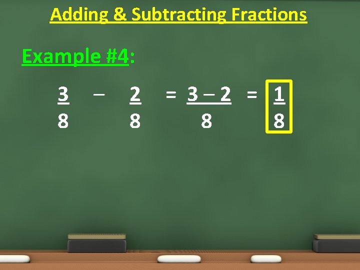 Adding & Subtracting Fractions Example #4: 3 8 – 2 8 = 3– 2