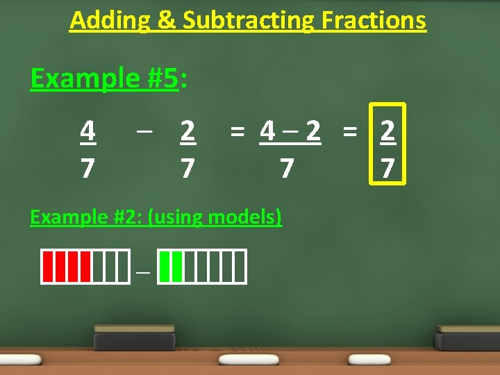 Adding & Subtracting Fractions Example #5: 4 7 – 2 7 = 4– 2 Adding & Subtracting Fractions Example #5: 4 7 – 2 7 = 4– 2