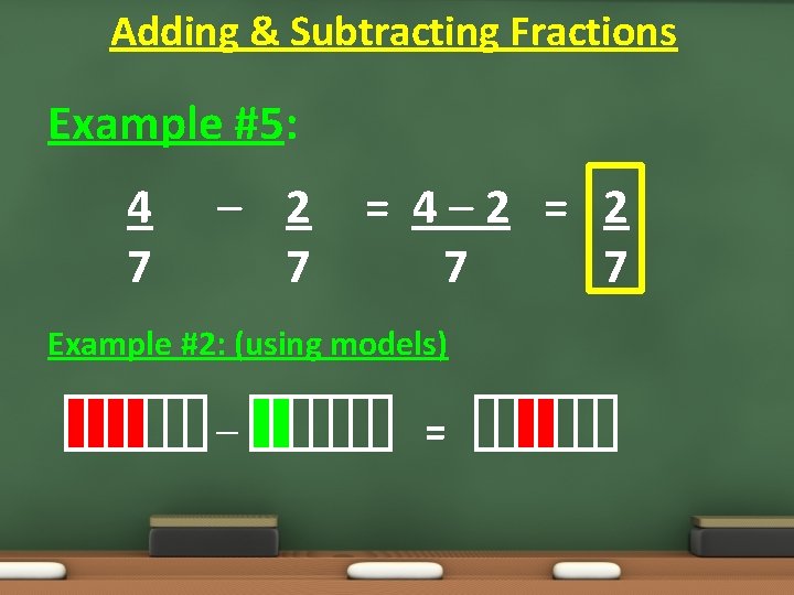 Adding & Subtracting Fractions Example #5: 4 7 – 2 7 = 4– 2 Adding & Subtracting Fractions Example #5: 4 7 – 2 7 = 4– 2