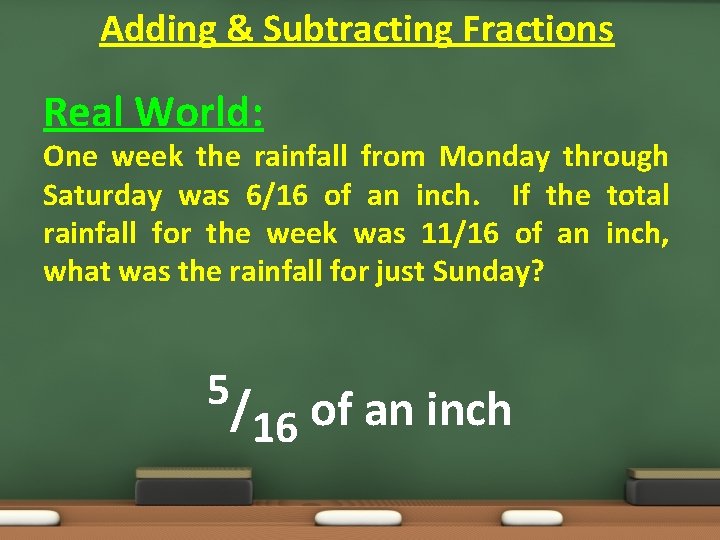 Adding & Subtracting Fractions Real World: One week the rainfall from Monday through Saturday