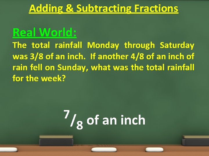 Adding & Subtracting Fractions Real World: The total rainfall Monday through Saturday was 3/8