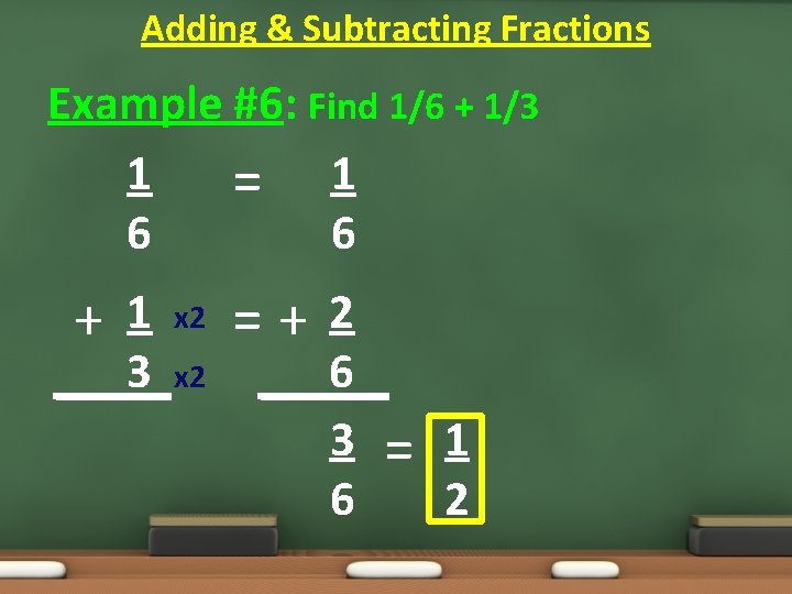 Adding & Subtracting Fractions Example #6: Find 1/6 + 1/3 1 = 1 6