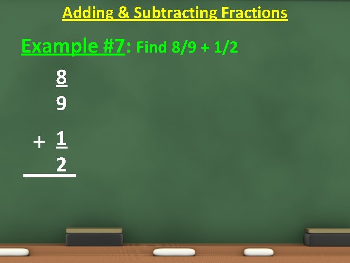 Adding & Subtracting Fractions Example #7: Find 8/9 + 1/2 8 9 +1 2