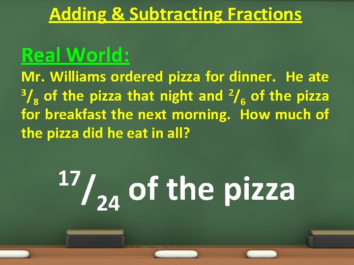 Adding & Subtracting Fractions Real World: Mr. Williams ordered pizza for dinner. He ate