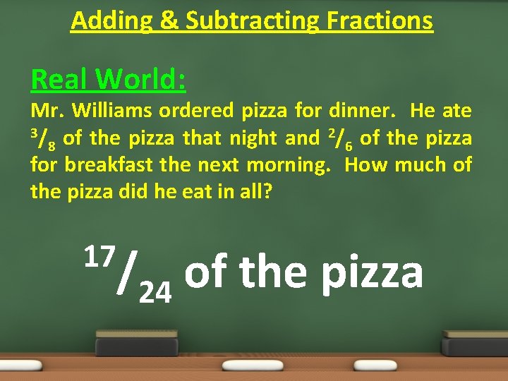Adding & Subtracting Fractions Real World: Mr. Williams ordered pizza for dinner. He ate Adding & Subtracting Fractions Real World: Mr. Williams ordered pizza for dinner. He ate
