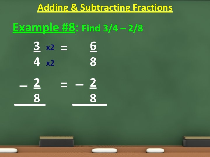 Adding & Subtracting Fractions Example #8: Find 3/4 – 2/8 3 x 2 =