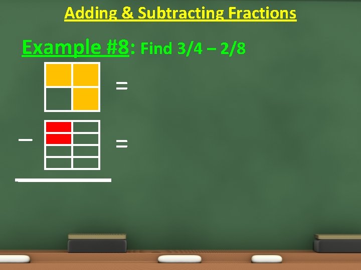 Adding & Subtracting Fractions Example #8: Find 3/4 – 2/8 = – = 