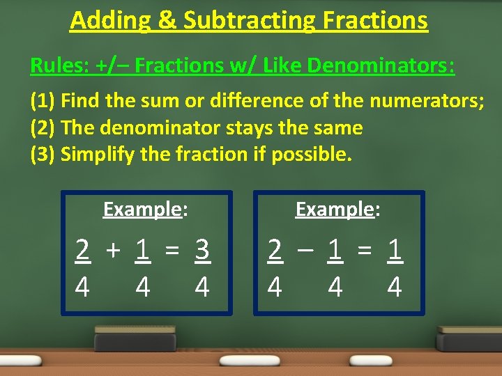 Adding & Subtracting Fractions Rules: +/– Fractions w/ Like Denominators: (1) Find the sum