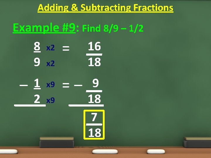 Adding & Subtracting Fractions Example #9: Find 8/9 – 1/2 8 x 2 =