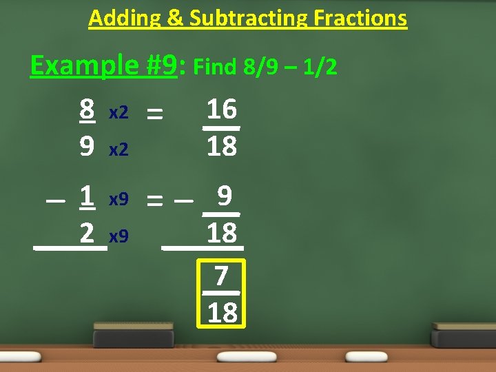 Adding & Subtracting Fractions Example #9: Find 8/9 – 1/2 8 x 2 = Adding & Subtracting Fractions Example #9: Find 8/9 – 1/2 8 x 2 =