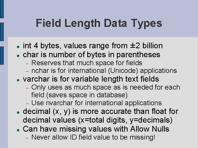 Field Length Data Types int 4 bytes, values range from ± 2 billion char Field Length Data Types int 4 bytes, values range from ± 2 billion char