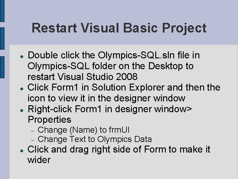 Restart Visual Basic Project Double click the Olympics-SQL. sln file in Olympics-SQL folder on Restart Visual Basic Project Double click the Olympics-SQL. sln file in Olympics-SQL folder on