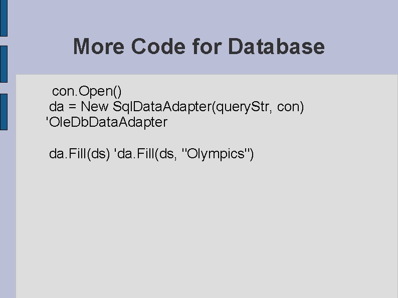 More Code for Database con. Open() da = New Sql. Data. Adapter(query. Str, con) More Code for Database con. Open() da = New Sql. Data. Adapter(query. Str, con)