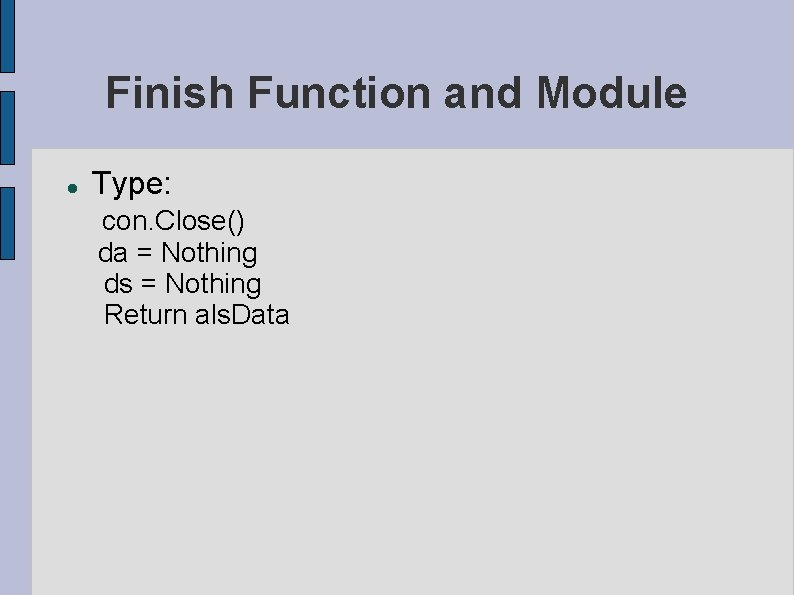 Finish Function and Module Type: con. Close() da = Nothing ds = Nothing Return Finish Function and Module Type: con. Close() da = Nothing ds = Nothing Return