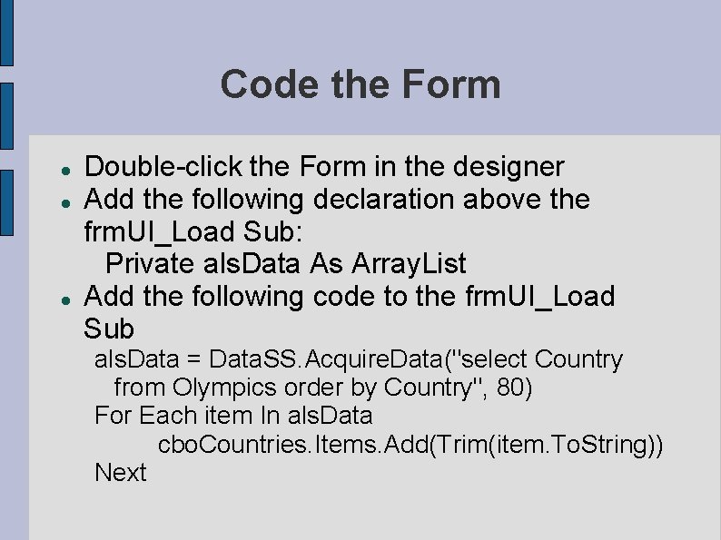 Code the Form Double-click the Form in the designer Add the following declaration above Code the Form Double-click the Form in the designer Add the following declaration above