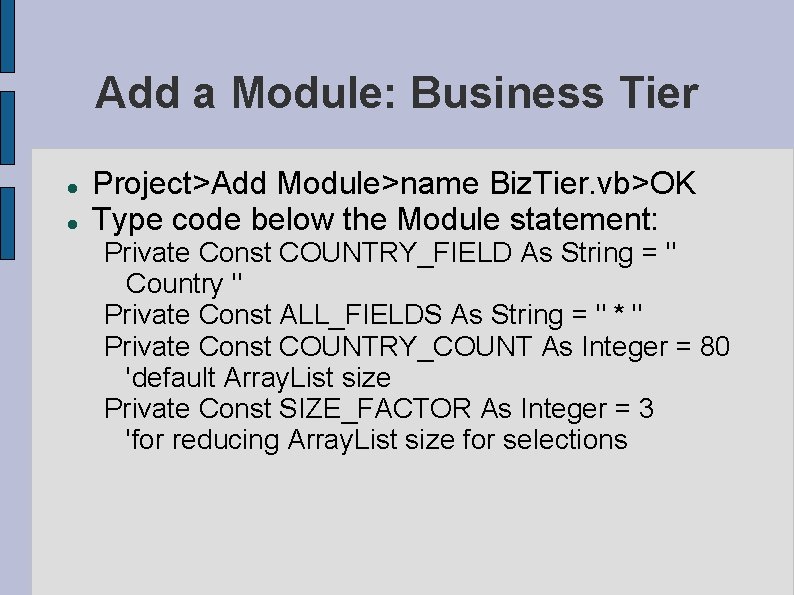 Add a Module: Business Tier Project>Add Module>name Biz. Tier. vb>OK Type code below the Add a Module: Business Tier Project>Add Module>name Biz. Tier. vb>OK Type code below the