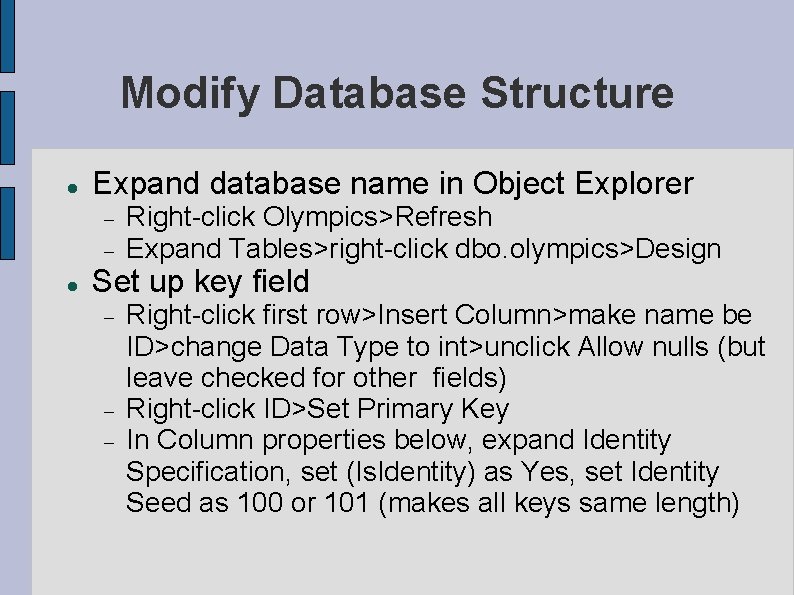 Modify Database Structure Expand database name in Object Explorer Right-click Olympics>Refresh Expand Tables>right-click dbo. Modify Database Structure Expand database name in Object Explorer Right-click Olympics>Refresh Expand Tables>right-click dbo.