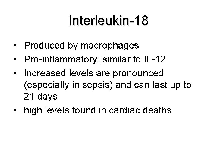 Interleukin-18 • Produced by macrophages • Pro-inflammatory, similar to IL-12 • Increased levels are