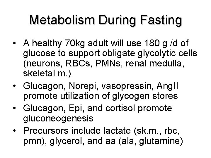 Metabolism During Fasting • A healthy 70 kg adult will use 180 g /d