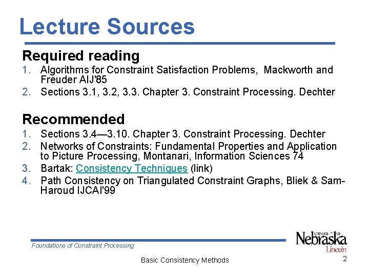Lecture Sources Required reading 1. Algorithms for Constraint Satisfaction Problems, Mackworth and Freuder AIJ'85