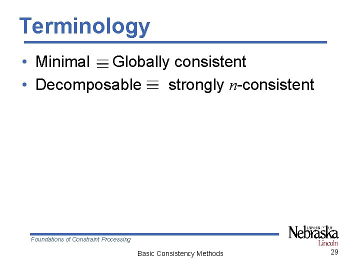 Terminology • Minimal Globally consistent • Decomposable strongly n-consistent Foundations of Constraint Processing Basic