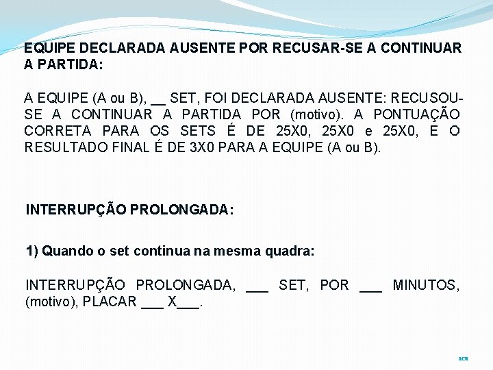 EQUIPE DECLARADA AUSENTE POR RECUSAR-SE A CONTINUAR A PARTIDA: A EQUIPE (A ou B),