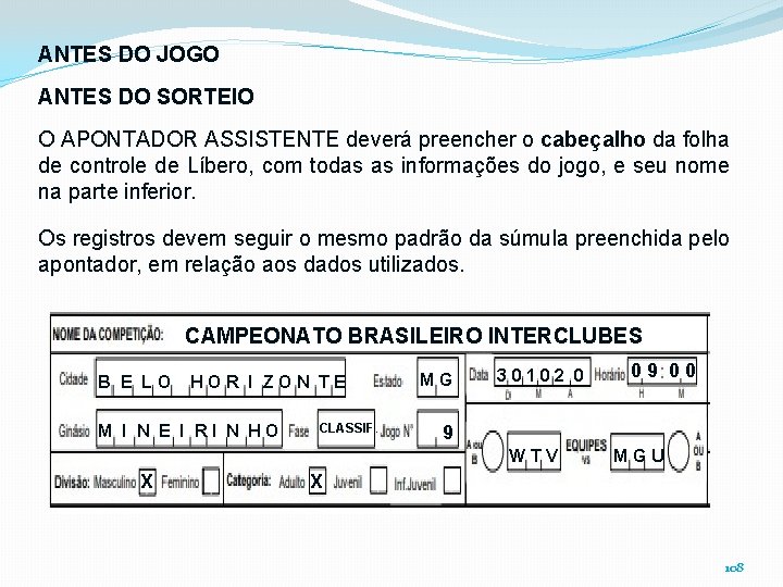 ANTES DO JOGO ANTES DO SORTEIO O APONTADOR ASSISTENTE deverá preencher o cabeçalho da