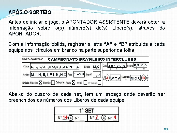 APÓS O SORTEIO: Antes de iniciar o jogo, o APONTADOR ASSISTENTE deverá obter a