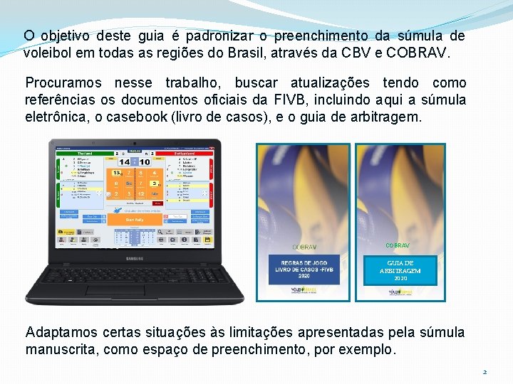 O objetivo deste guia é padronizar o preenchimento da súmula de voleibol em todas