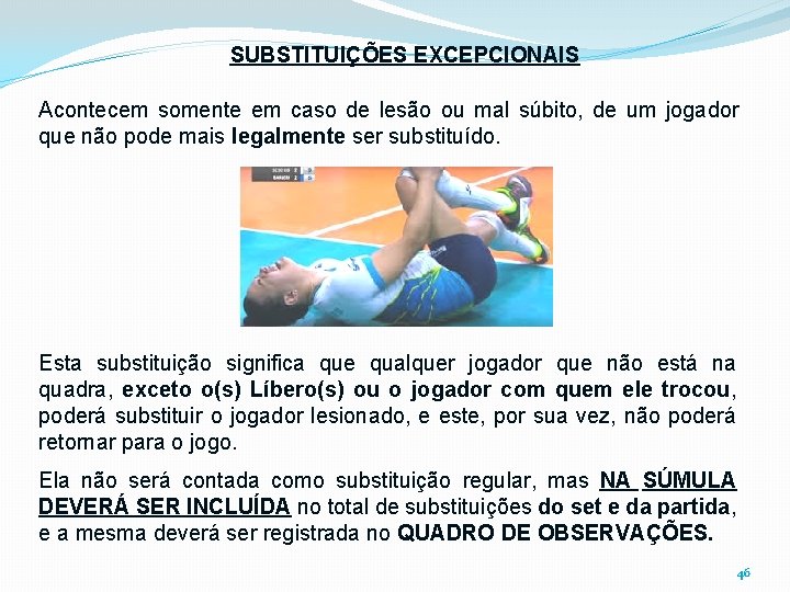 SUBSTITUIÇÕES EXCEPCIONAIS Acontecem somente em caso de lesão ou mal súbito, de um jogador