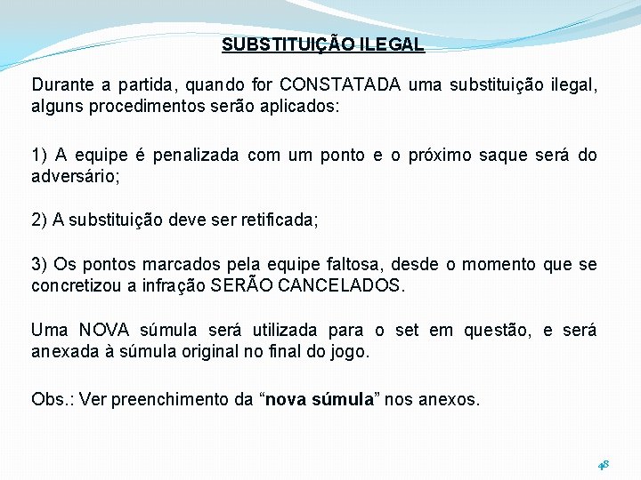 SUBSTITUIÇÃO ILEGAL Durante a partida, quando for CONSTATADA uma substituição ilegal, alguns procedimentos serão